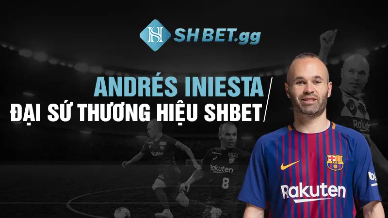 SHBET PRO – Trang Chủ, Sản Phẩm & Hướng Dẫn Truy Cập 10 Andrés Iniesta đại sứ thương hiệu SHBET